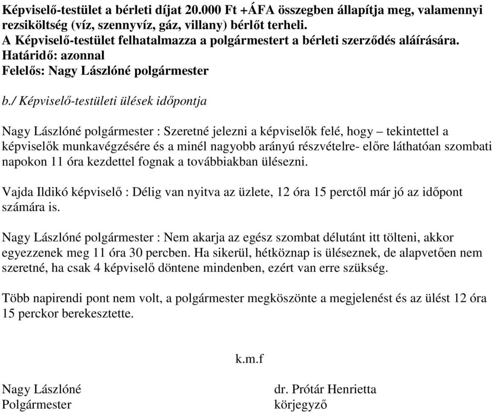 / Képviselő-testületi ülések időpontja Nagy Lászlóné polgármester : Szeretné jelezni a képviselők felé, hogy tekintettel a képviselők munkavégzésére és a minél nagyobb arányú részvételre- előre