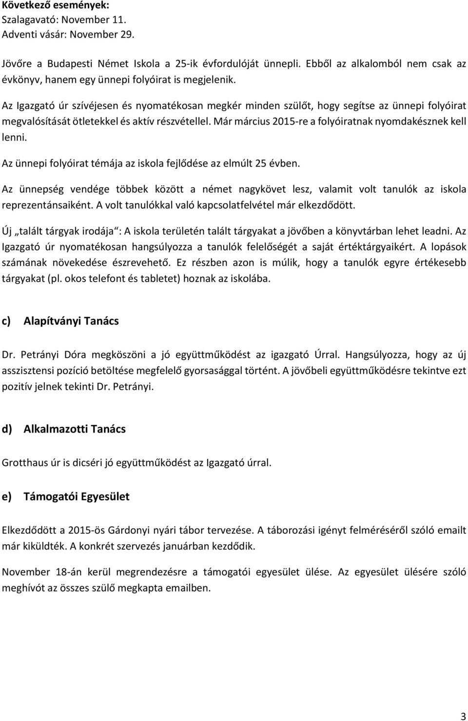 Az Igazgató úr szívéjesen és nyomatékosan megkér minden szülőt, hogy segítse az ünnepi folyóirat megvalósítását ötletekkel és aktív részvétellel.