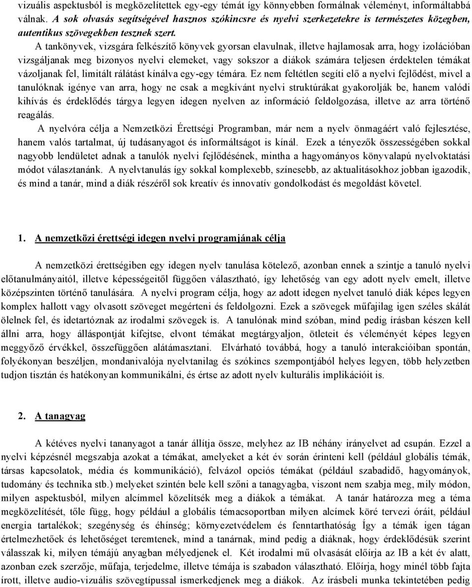 A tankönyvek, vizsgára felkészítő könyvek gyorsan elavulnak, illetve hajlamosak arra, hogy izolációban vizsgáljanak meg bizonyos nyelvi elemeket, vagy sokszor a diákok számára teljesen érdektelen