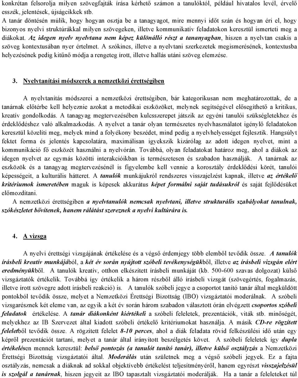 ismerteti meg a diákokat. Az idegen nyelv nyelvtana nem képez különálló részt a tananyagban, hiszen a nyelvtan csakis a szöveg kontextusában nyer értelmet.