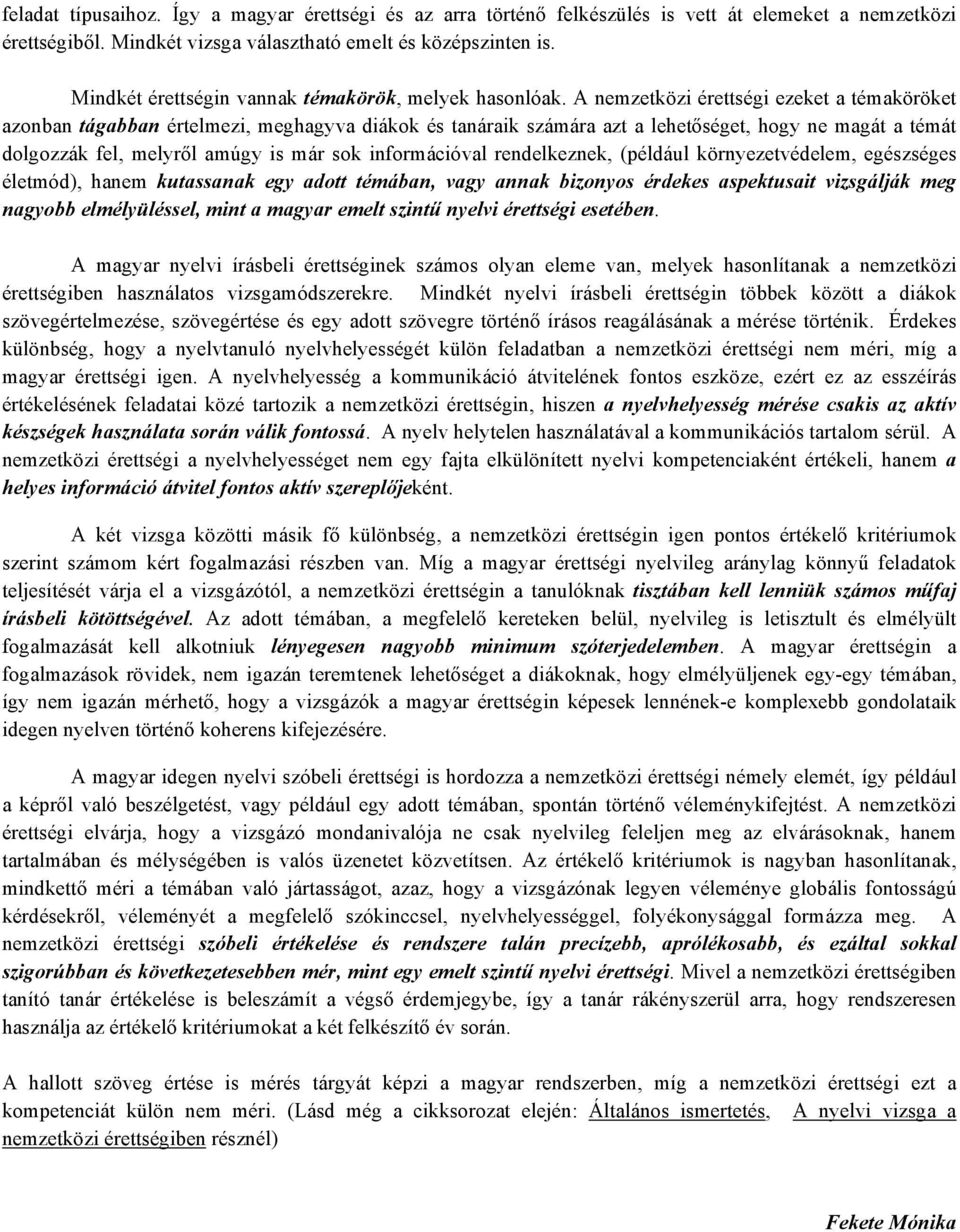 A nemzetközi érettségi ezeket a témaköröket azonban tágabban értelmezi, meghagyva diákok és tanáraik számára azt a lehetőséget, hogy ne magát a témát dolgozzák fel, melyről amúgy is már sok