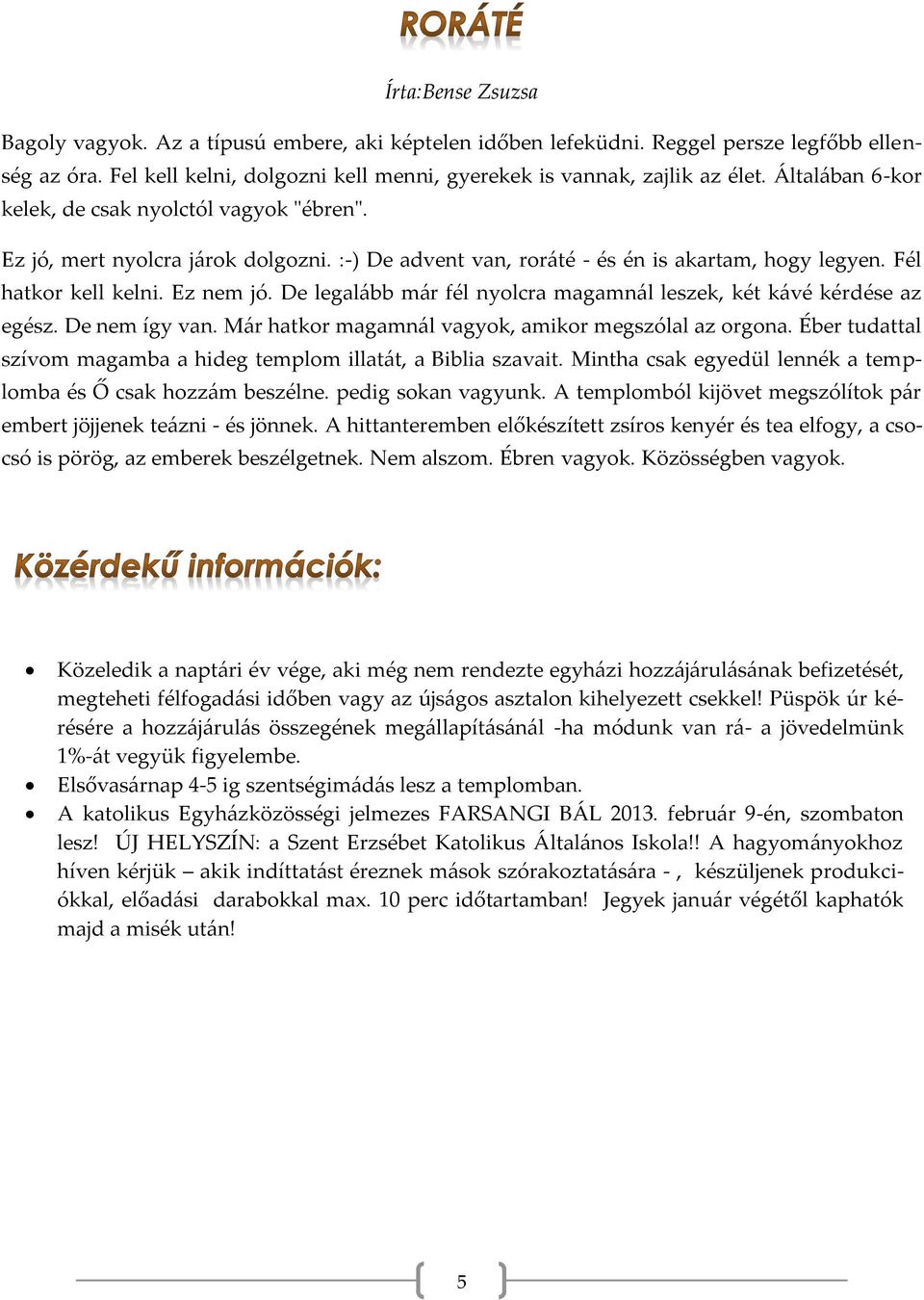 De legalább már fél nyolcra magamnál leszek, két kávé kérdése az egész. De nem így van. Már hatkor magamnál vagyok, amikor megszólal az orgona.