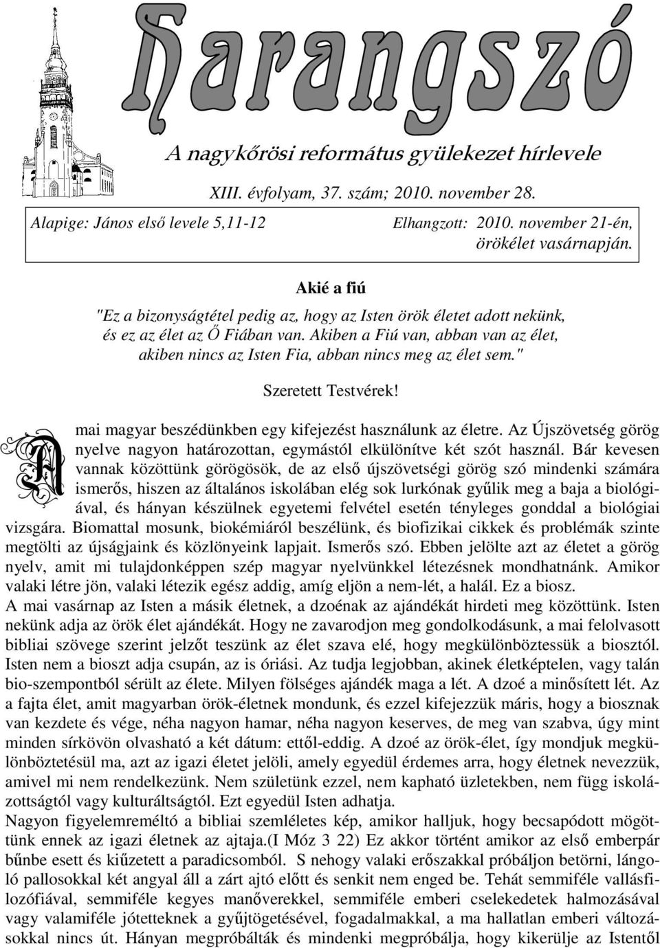 " Szeretett Testvérek! mai magyar beszédünkben egy kifejezést használunk az életre. Az Újszövetség görög nyelve nagyon határozottan, egymástól elkülönítve két szót használ.