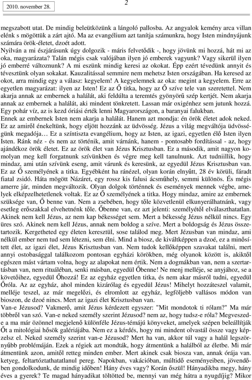 Nyilván a mi észjárásunk úgy dolgozik - máris felvetıdik -, hogy jövünk mi hozzá, hát mi az oka, magyarázata? Talán mégis csak valójában ilyen jó emberek vagyunk?