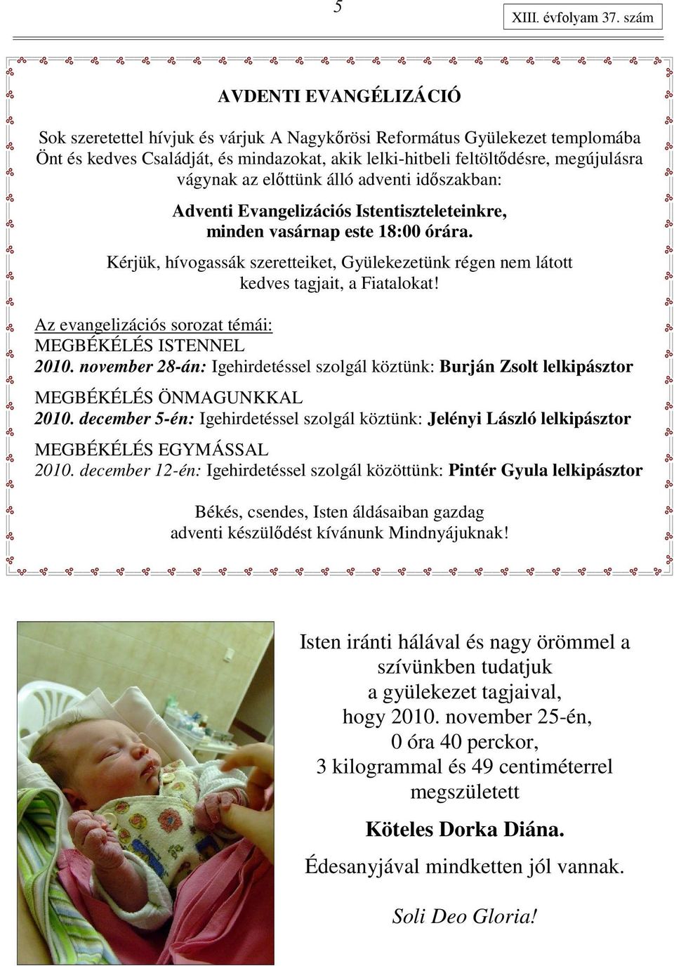 az elıttünk álló adventi idıszakban: Adventi Evangelizációs Istentiszteleteinkre, minden vasárnap este 18:00 órára.