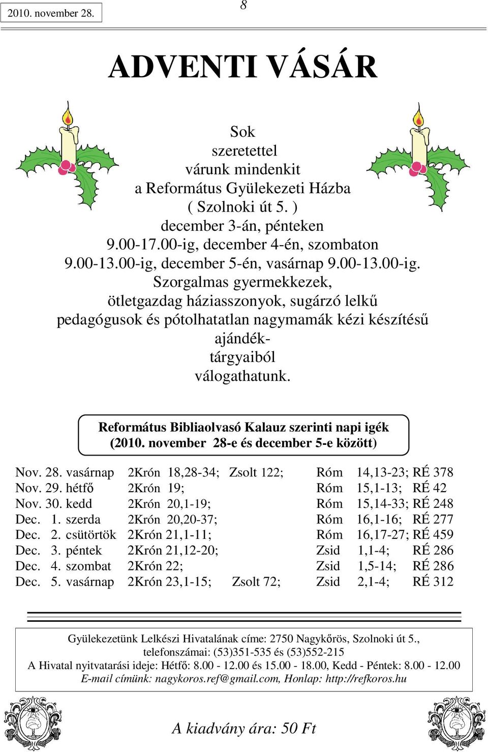 Református Bibliaolvasó Kalauz szerinti napi igék (2010. november 28-e és december 5-e között) Nov. 28. vasárnap 2Krón 18,28-34; Zsolt 122; Róm 14,13-23; RÉ 378 Nov. 29.