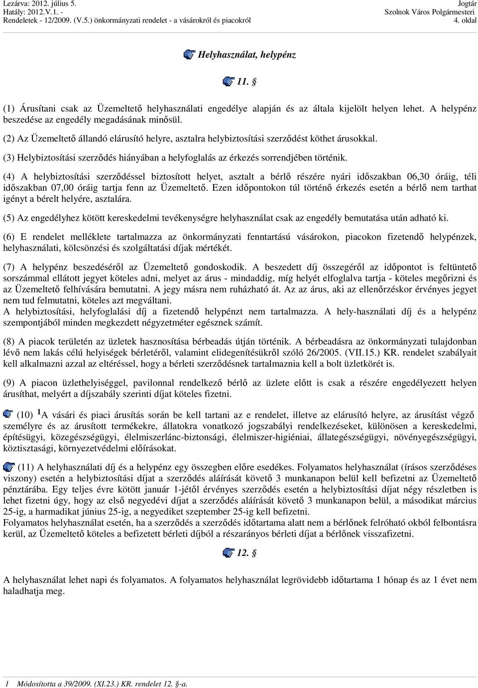 (4) A helybiztosítási szerződéssel biztosított helyet, asztalt a bérlő részére nyári időszakban 06,30 óráig, téli időszakban 07,00 óráig tartja fenn az Üzemeltető.