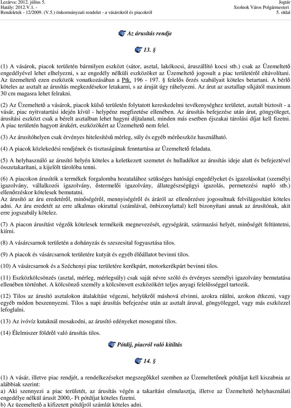 felelős őrzés szabályait köteles betartani. A bérlő köteles az asztalt az árusítás megkezdésekor letakarni, s az áruját úgy ráhelyezni.