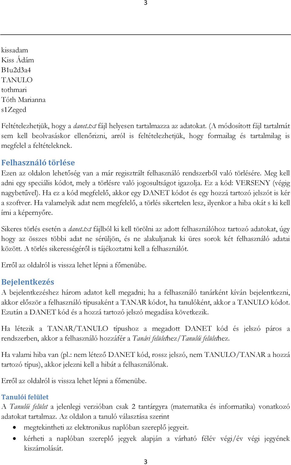 Felhasználó törlése Ezen az oldalon lehetőség van a már regisztrált felhasználó rendszerből való törlésére. Meg kell adni egy speciális kódot, mely a törlésre való jogosultságot igazolja.