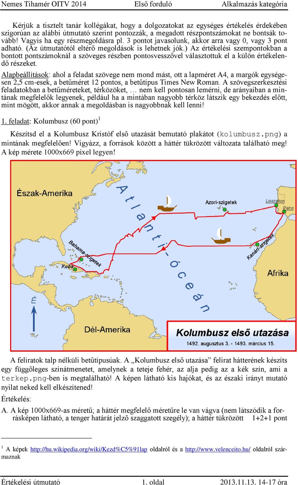 ) Az értékelési szempontokban a bontott pontszámoknál a szöveges részben pontosvesszővel választottuk el a külön értékelendő részeket.