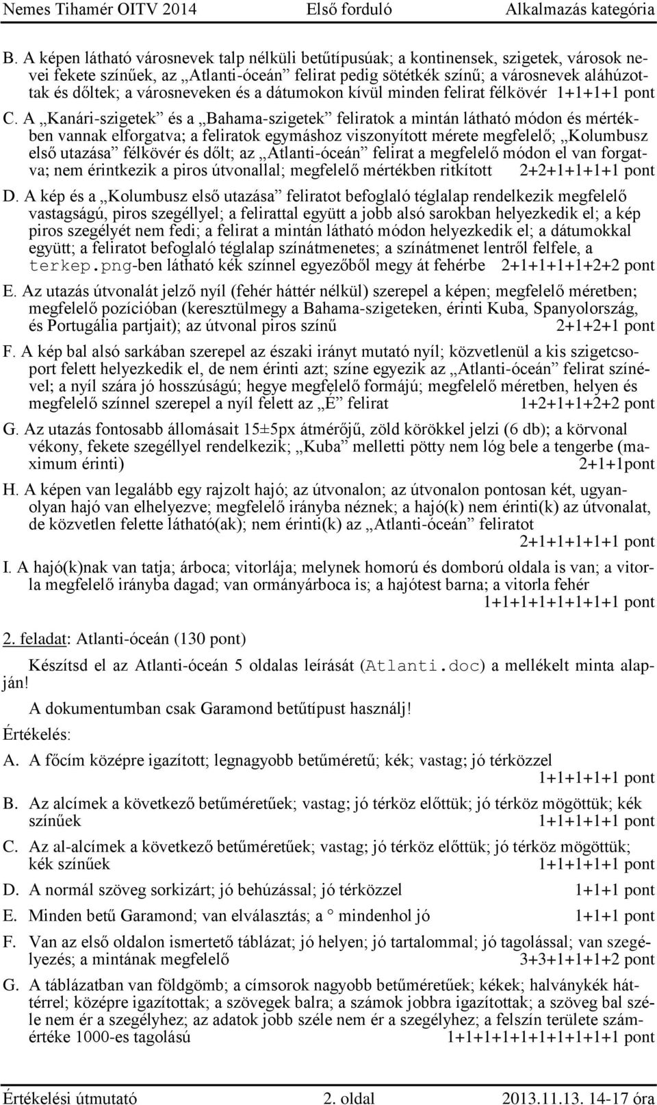 A Kanári-szigetek és a Bahama-szigetek feliratok a mintán látható módon és mértékben vannak elforgatva; a feliratok egymáshoz viszonyított mérete megfelelő; Kolumbusz első utazása félkövér és dőlt;