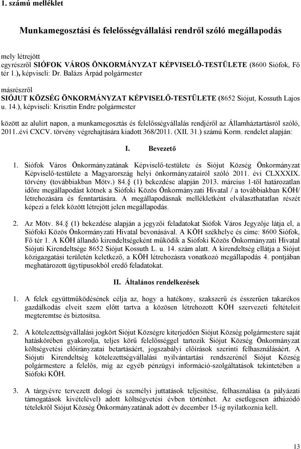 ), képviseli: Krisztin Endre polgármester között az alulírt napon, a munkamegosztás és felelősségvállalás rendjéről az Államháztartásról szóló, 2011..évi CXCV. törvény végrehajtására kiadott 368/2011.