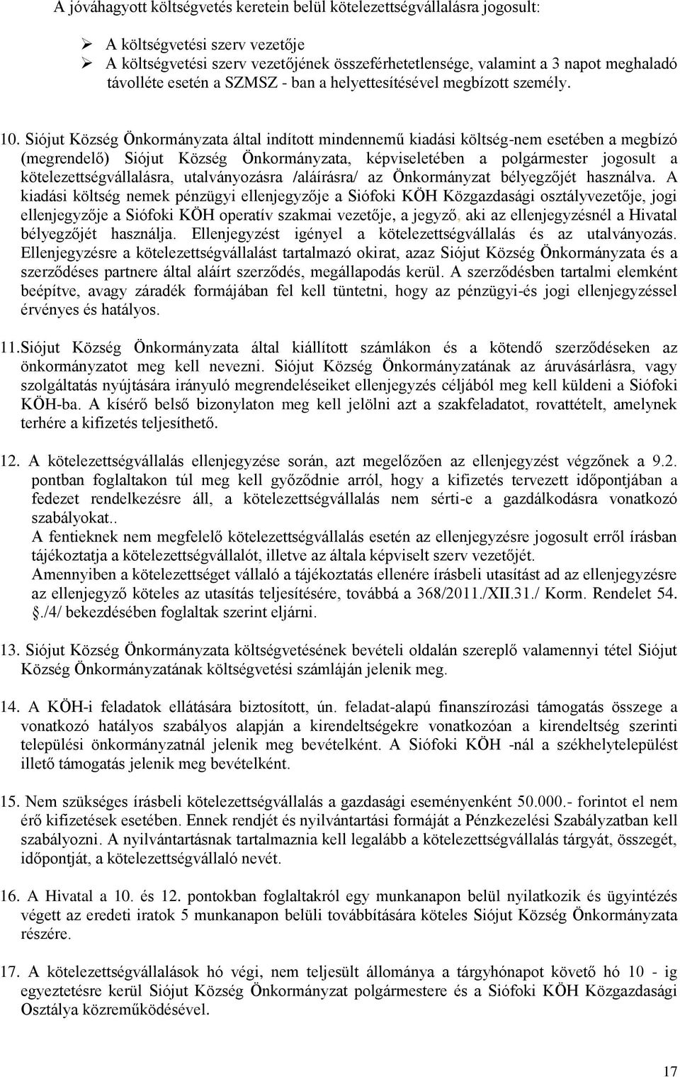 Siójut Község Önkormányzata által indított mindennemű kiadási költség-nem esetében a megbízó (megrendelő) Siójut Község Önkormányzata, képviseletében a polgármester jogosult a