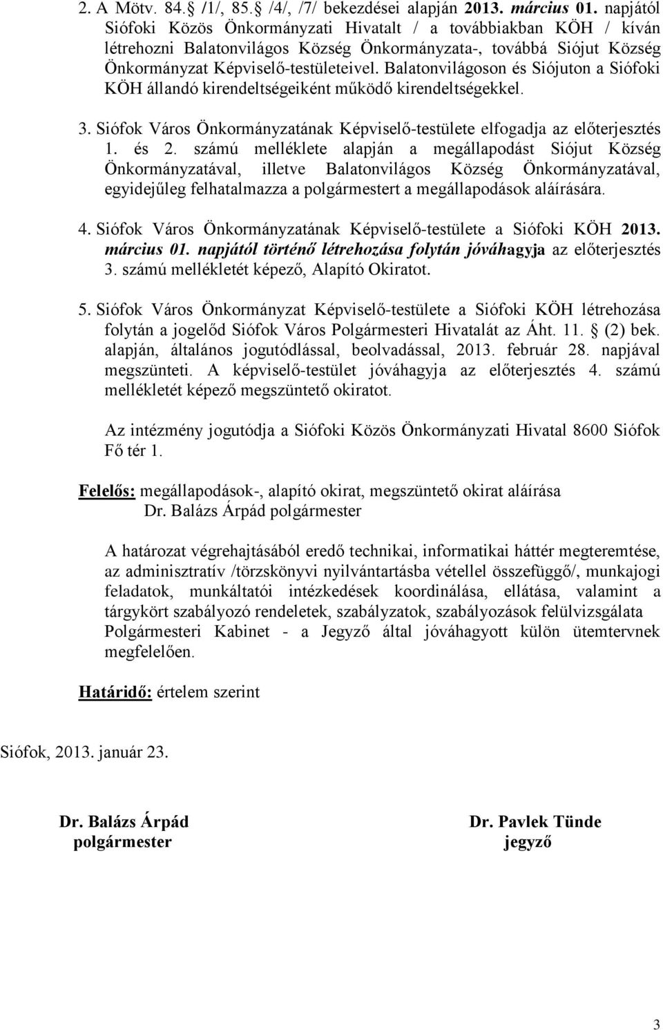 Balatonvilágoson és Siójuton a Siófoki KÖH állandó kirendeltségeiként működő kirendeltségekkel. 3. Siófok Város Önkormányzatának Képviselő-testülete elfogadja az előterjesztés 1. és 2.