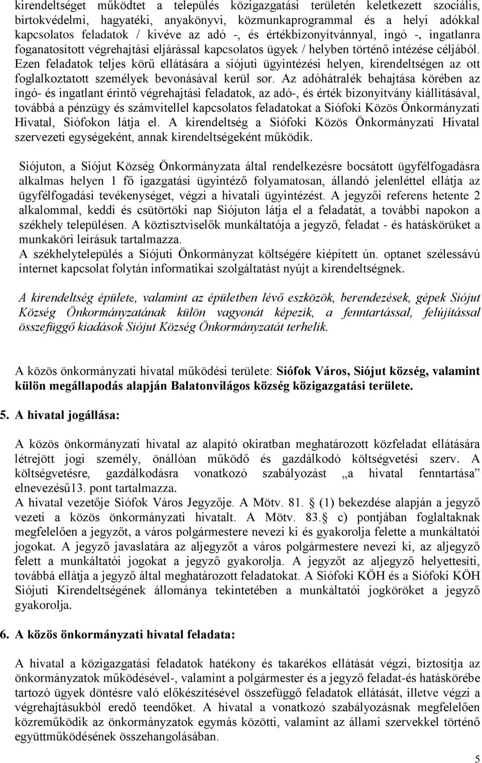 Ezen feladatok teljes körű ellátására a siójuti ügyintézési helyen, kirendeltségen az ott foglalkoztatott személyek bevonásával kerül sor.