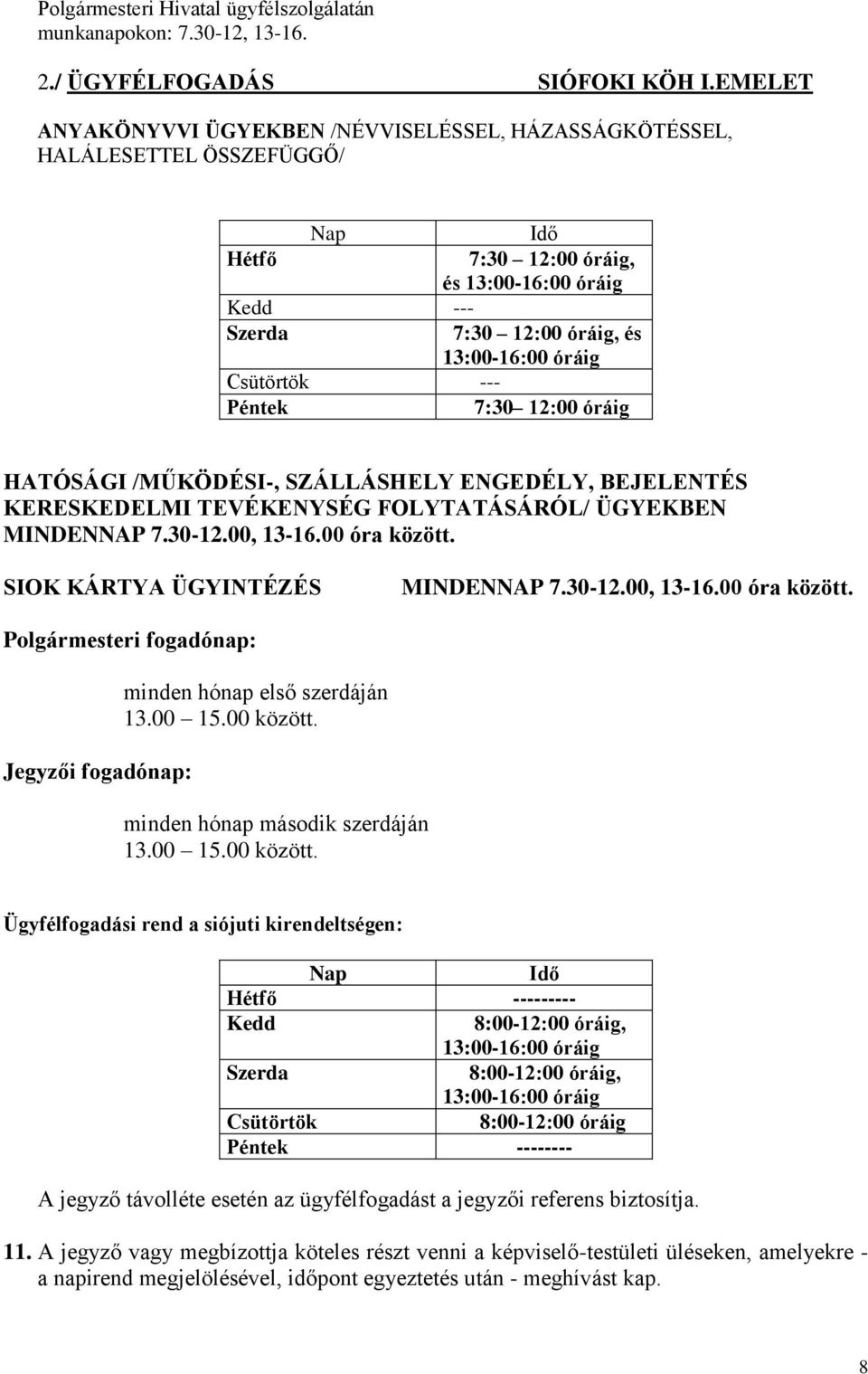 Csütörtök --- Péntek 7:30 12:00 óráig HATÓSÁGI /MŰKÖDÉSI-, SZÁLLÁSHELY ENGEDÉLY, BEJELENTÉS KERESKEDELMI TEVÉKENYSÉG FOLYTATÁSÁRÓL/ ÜGYEKBEN MINDENNAP 7.30-12.00, 13-16.00 óra között.