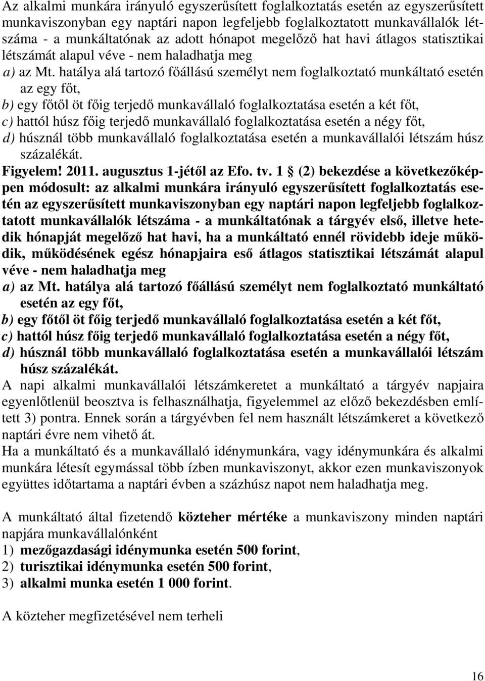 hatálya alá tartozó fıállású személyt nem foglalkoztató munkáltató esetén az egy fıt, b) egy fıtıl öt fıig terjedı munkavállaló foglalkoztatása esetén a két fıt, c) hattól húsz fıig terjedı