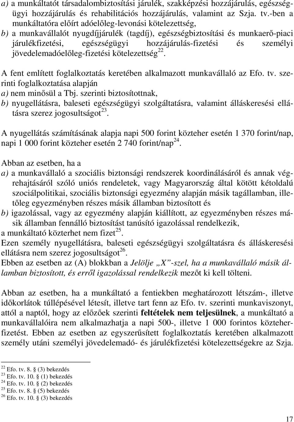 személyi jövedelemadóelıleg-fizetési kötelezettség 22. A fent említett foglalkoztatás keretében alkalmazott munkavállaló az Efo. tv. szerinti foglalkoztatása alapján a) nem minısül a Tbj.