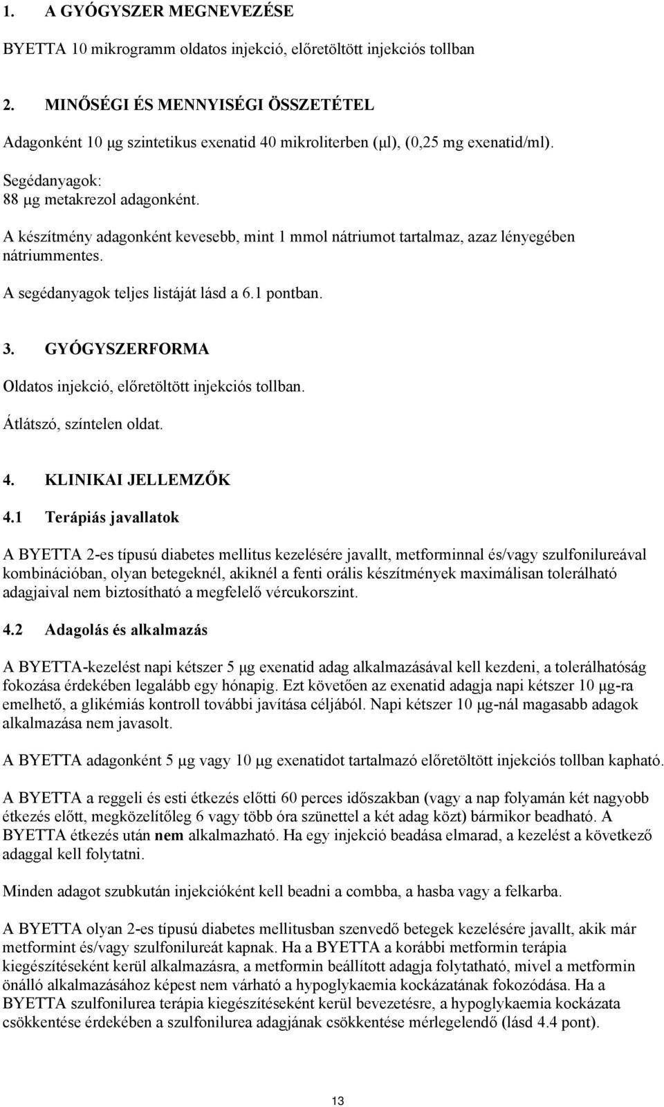 A készítmény adagonként kevesebb, mint 1 mmol nátriumot tartalmaz, azaz lényegében nátriummentes. A segédanyagok teljes listáját lásd a 6.1 pontban. 3.