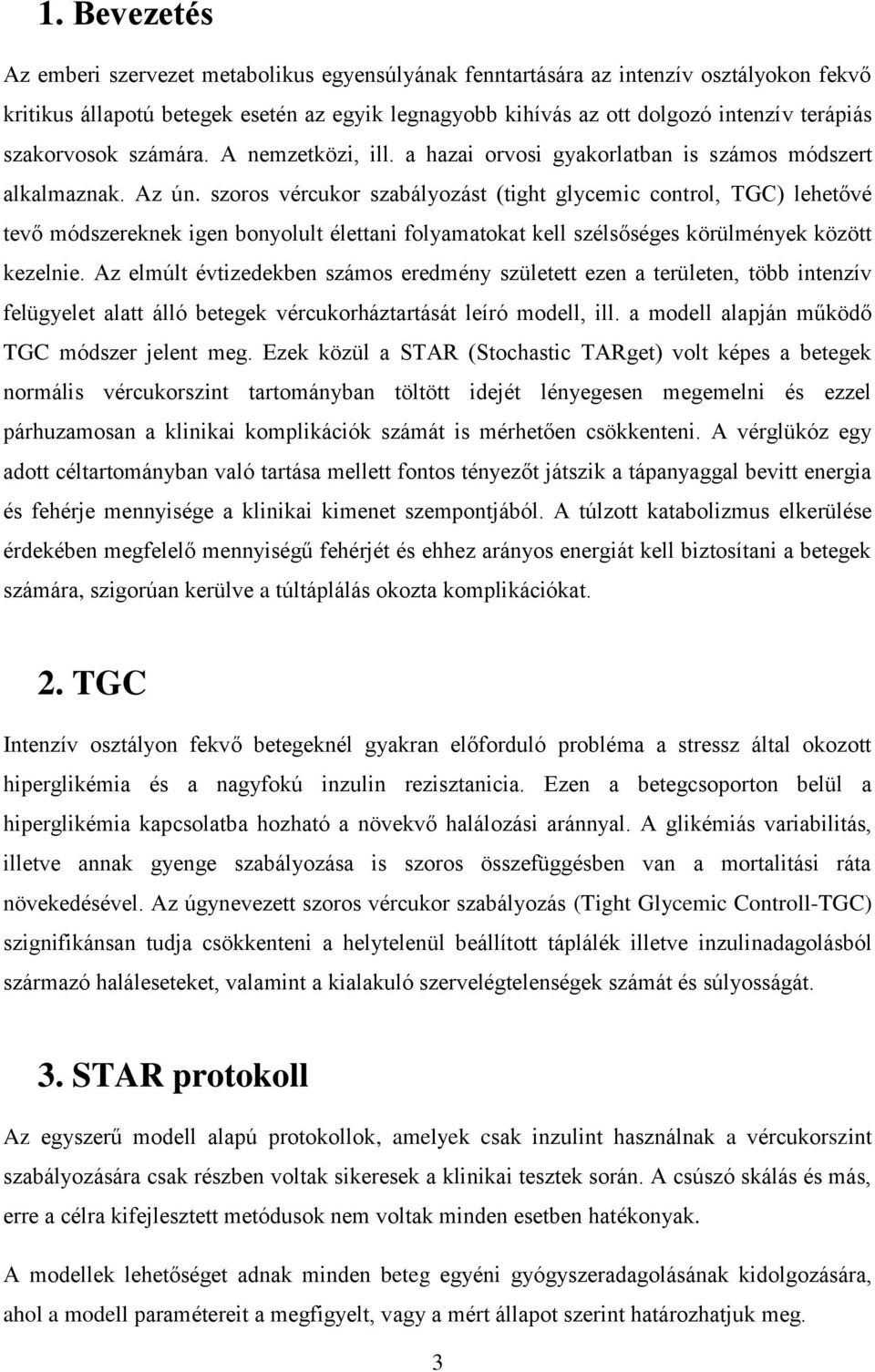 szoros vércukor szabályozást (tight glycemic control, TGC) lehetővé tevő módszereknek igen bonyolult élettani folyamatokat kell szélsőséges körülmények között kezelnie.