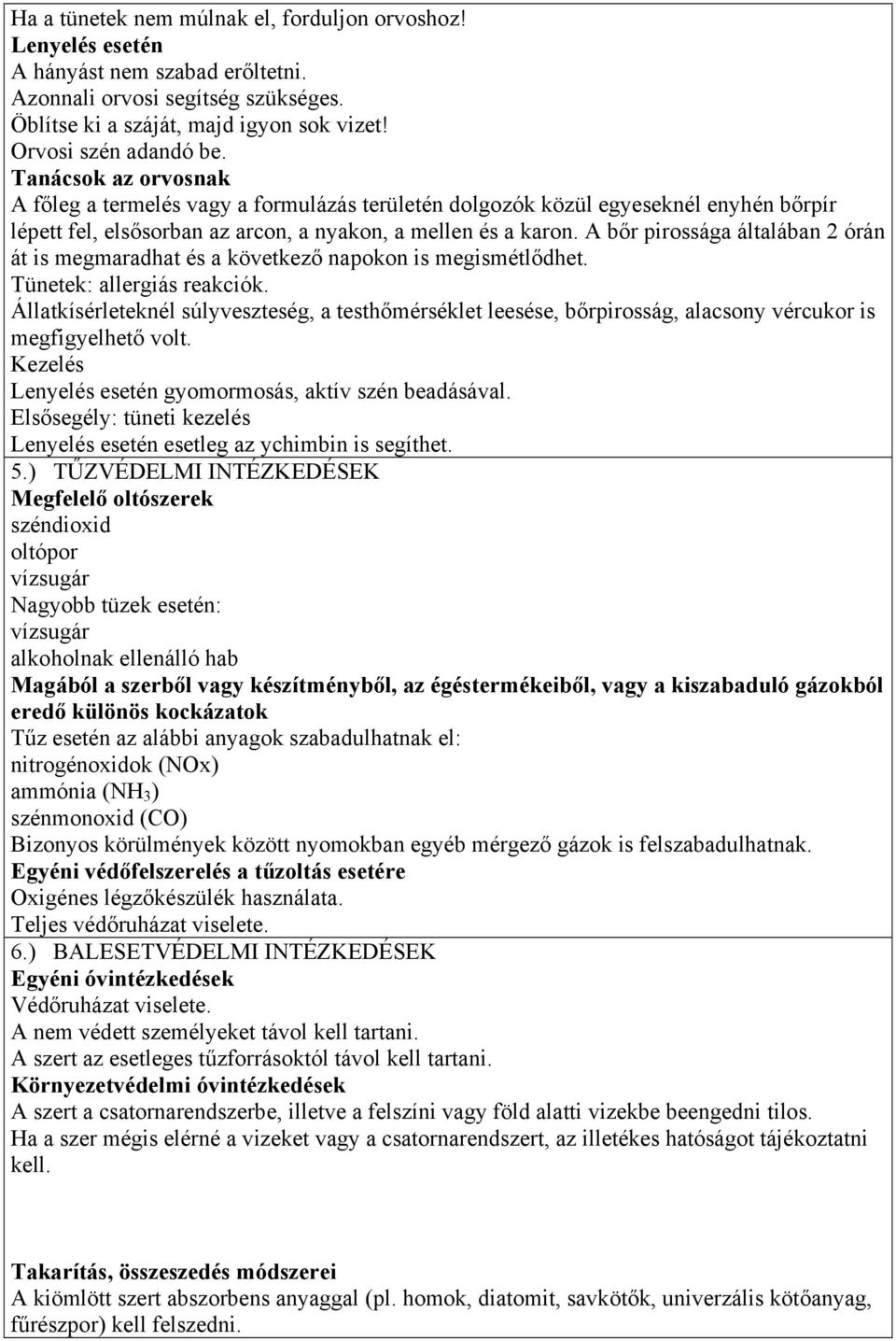 A bőr pirossága általában 2 órán át is megmaradhat és a következő napokon is megismétlődhet. Tünetek: allergiás reakciók.