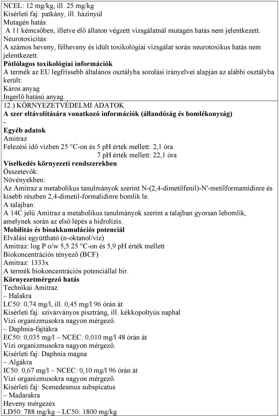 Pótlólagos toxikológiai információk A termék az EU legfrissebb általános osztályba sorolási irányelvei alapján az alábbi osztályba került: Káros anyag Ingerlő hatású anyag. 12.