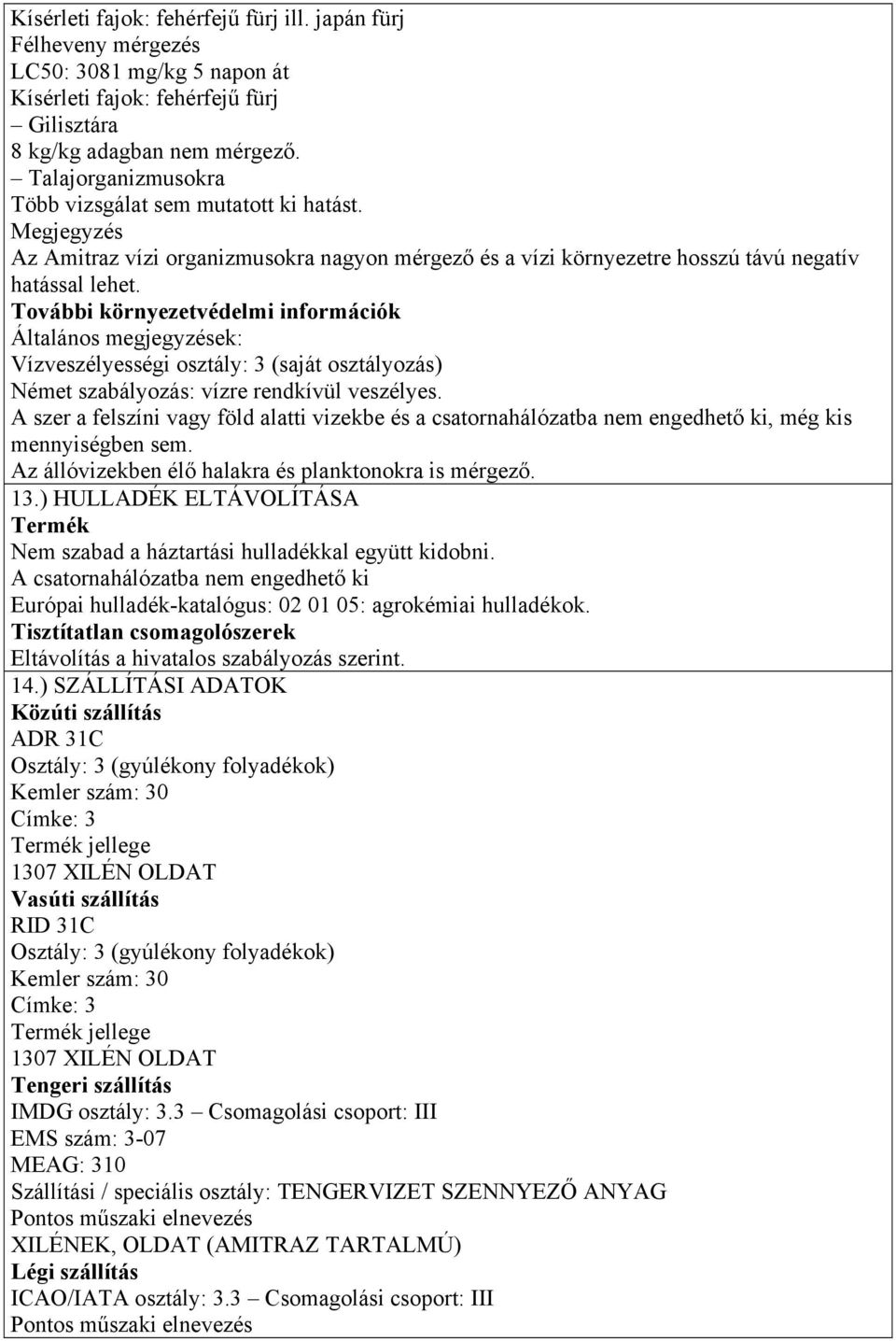 További környezetvédelmi információk Általános megjegyzések: Vízveszélyességi osztály: 3 (saját osztályozás) Német szabályozás: vízre rendkívül veszélyes.