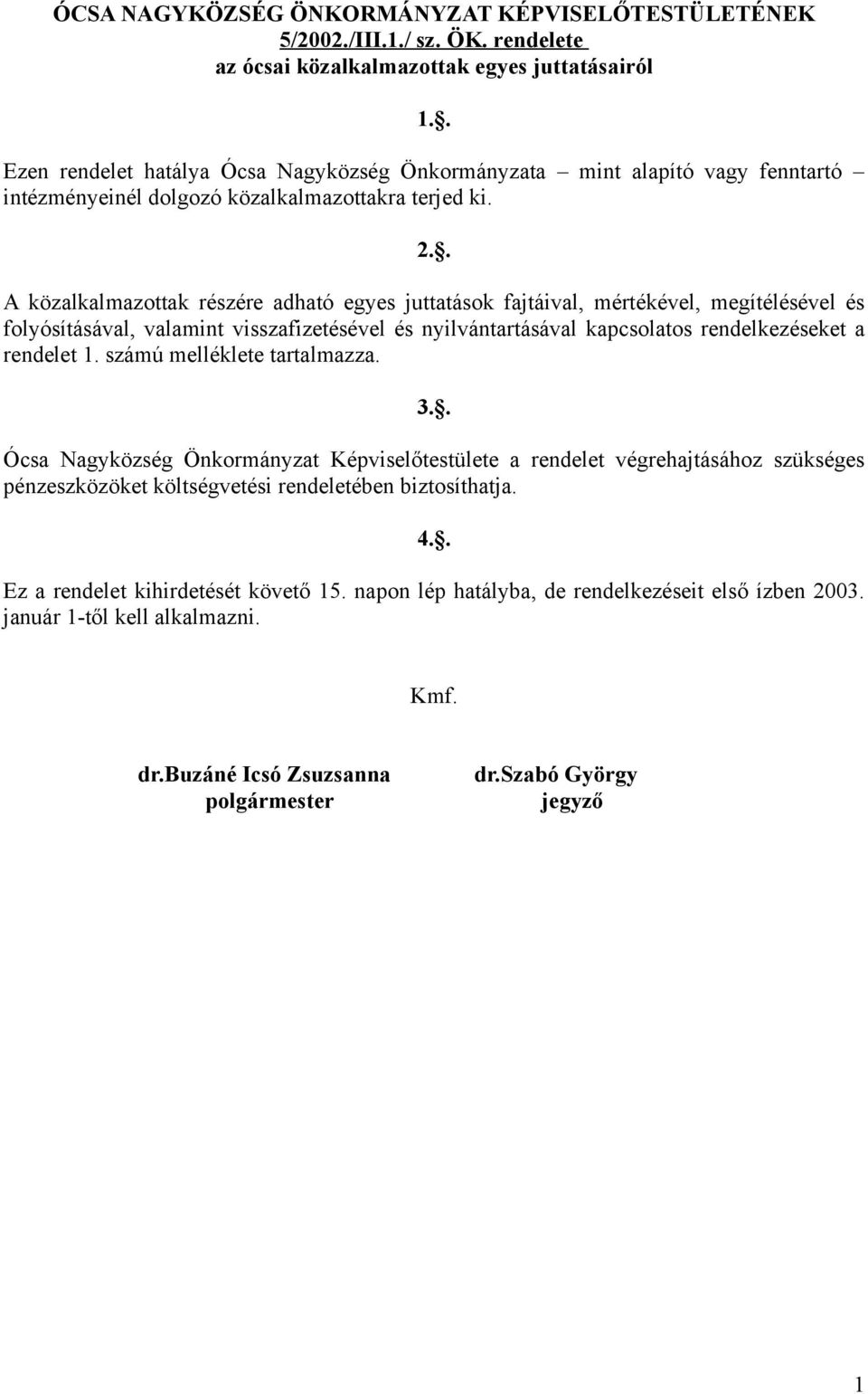 . A közalkalmazottak részére adható egyes juttatások fajtáival, mértékével, megítélésével és folyósításával, valamint visszafizetésével és nyilvántartásával kapcsolatos rendelkezéseket a rendelet 1.