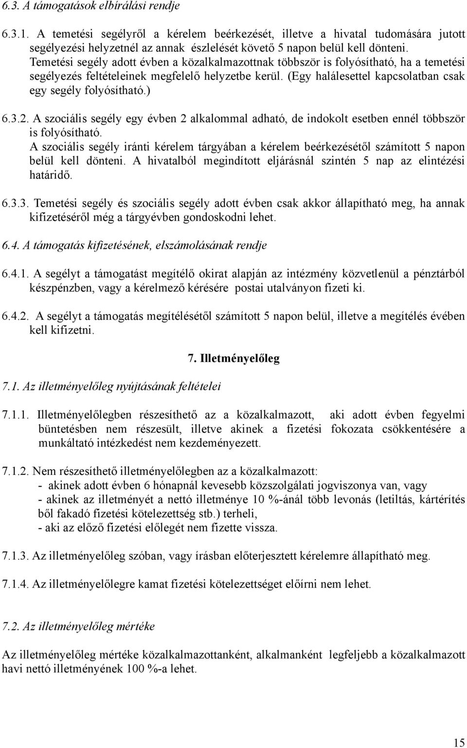 Temetési segély adott évben a közalkalmazottnak többször is folyósítható, ha a temetési segélyezés feltételeinek megfelelő helyzetbe kerül. (Egy halálesettel kapcsolatban csak egy segély folyósítható.