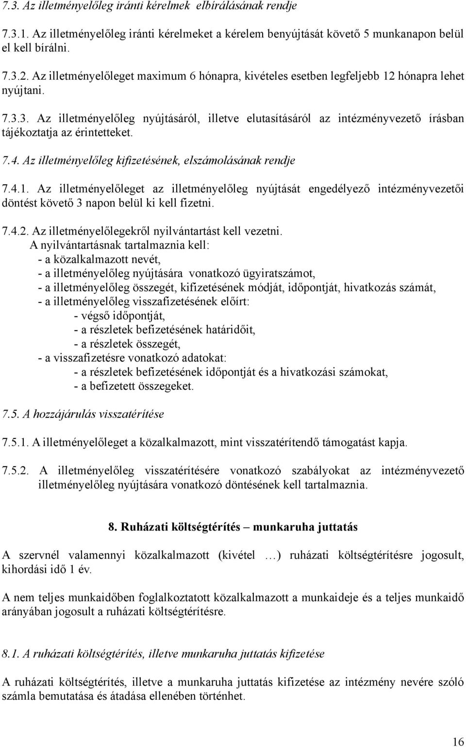 3. Az illetményelőleg nyújtásáról, illetve elutasításáról az intézményvezető írásban tájékoztatja az érintetteket. 7.4. Az illetményelőleg kifizetésének, elszámolásának rendje 7.4.1.