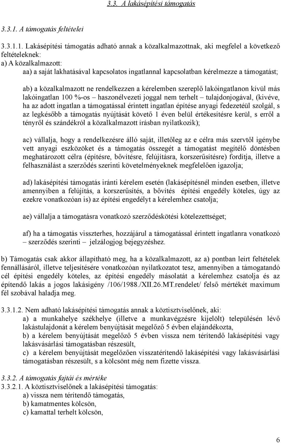 1. Lakásépítési támogatás adható annak a közalkalmazottnak, aki megfelel a következő feltételeknek: a) A közalkalmazott: aa) a saját lakhatásával kapcsolatos ingatlannal kapcsolatban kérelmezze a