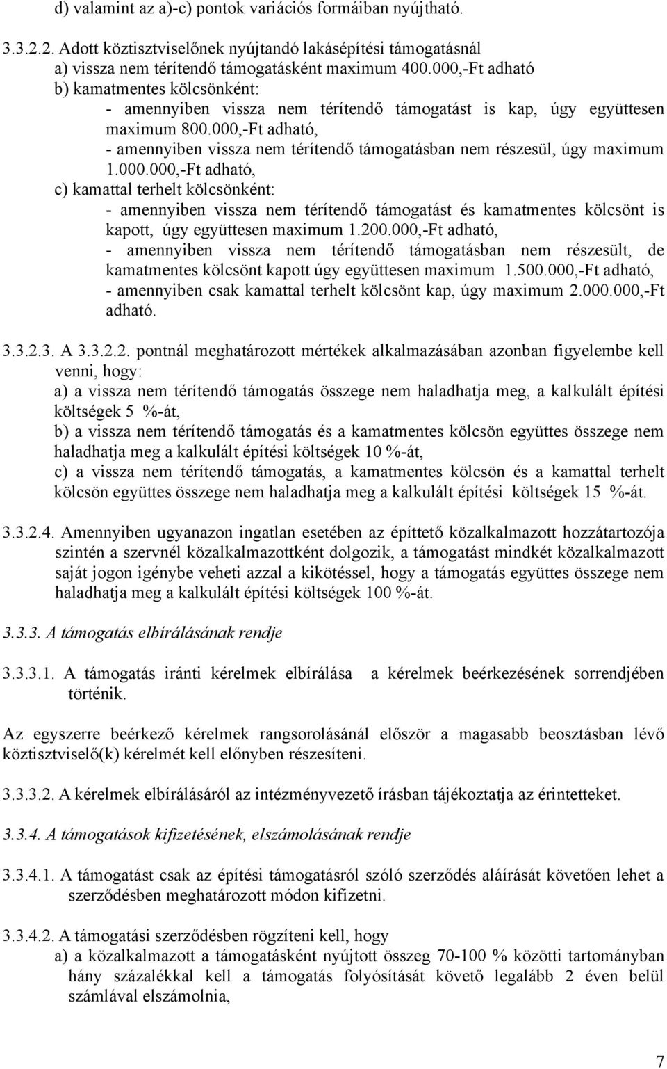 000,-Ft adható, - amennyiben vissza nem térítendő támogatásban nem részesül, úgy maximum 1.000.000,-Ft adható, c) kamattal terhelt kölcsönként: - amennyiben vissza nem térítendő támogatást és kamatmentes kölcsönt is kapott, úgy együttesen maximum 1.