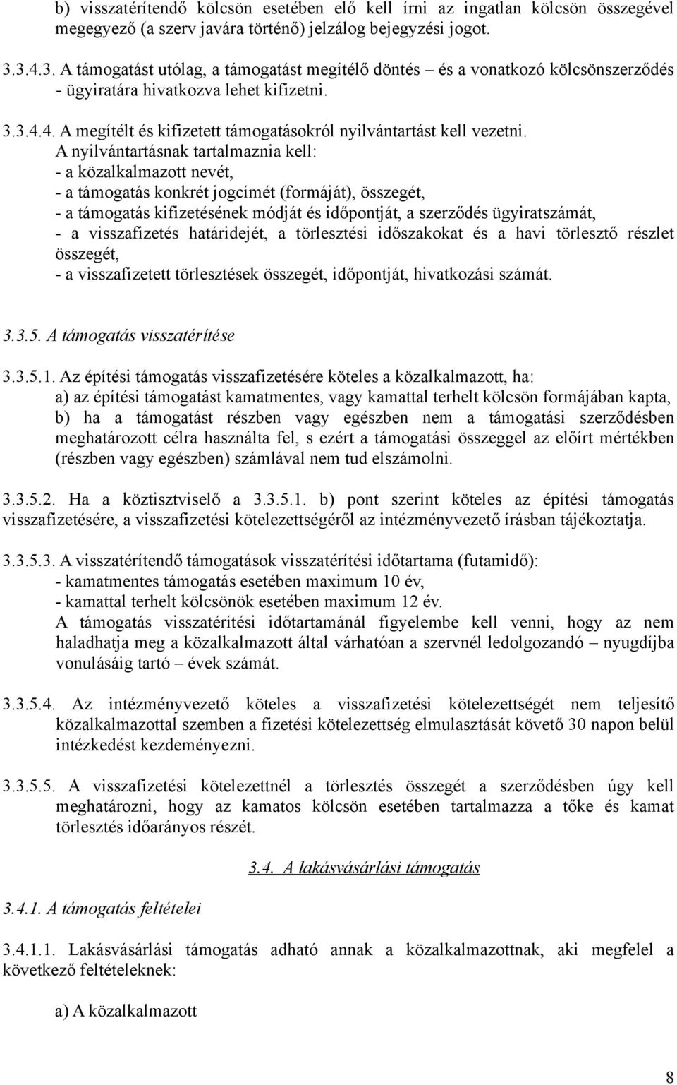 A nyilvántartásnak tartalmaznia kell: - a közalkalmazott nevét, - a támogatás konkrét jogcímét (formáját), összegét, - a támogatás kifizetésének módját és időpontját, a szerződés ügyiratszámát, - a