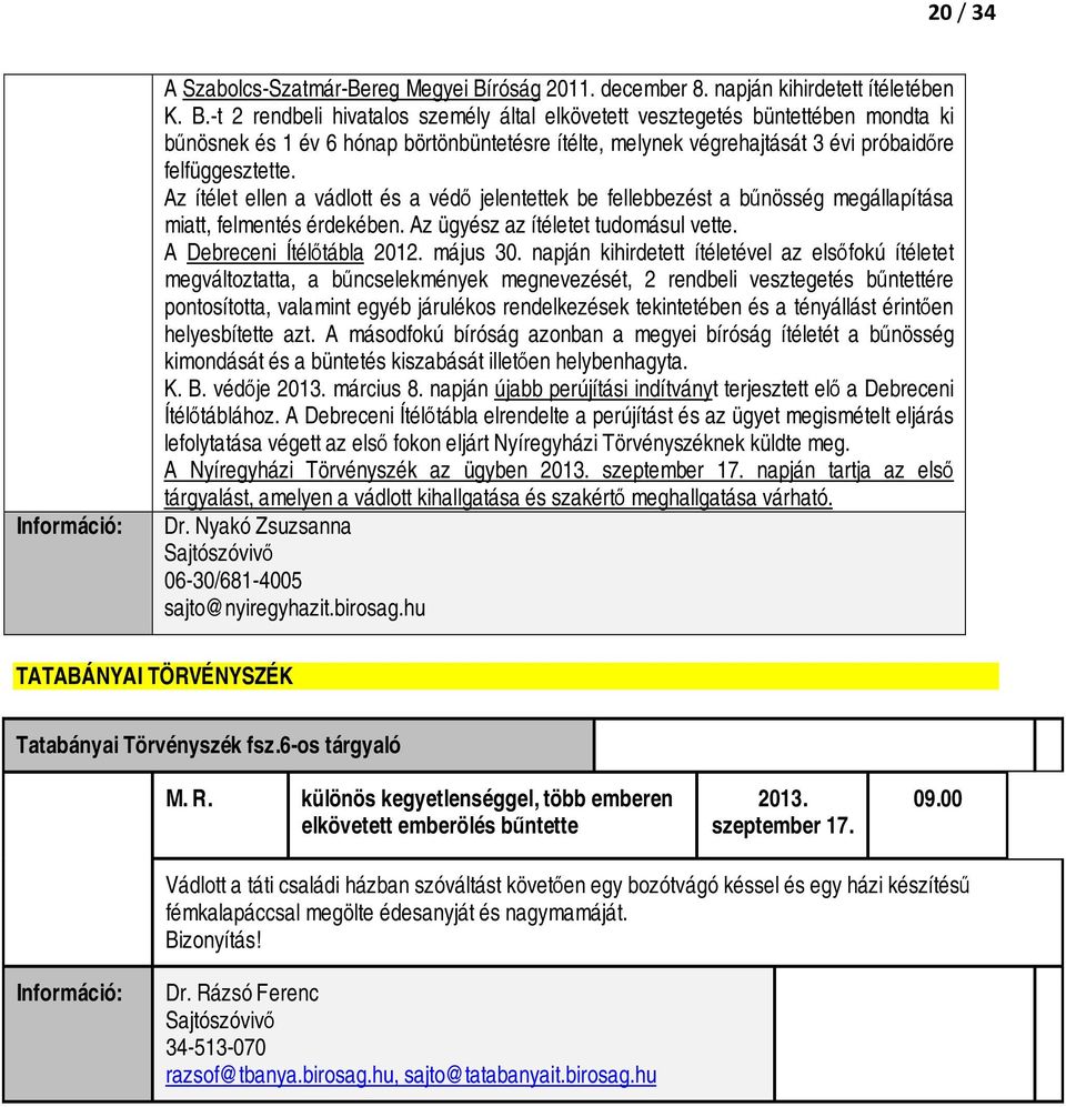 -t 2 rendbeli hivatalos személy által elkövetett vesztegetés büntettében mondta ki bűnösnek és 1 év 6 hónap börtönbüntetésre ítélte, melynek végrehajtását 3 évi próbaidőre felfüggesztette.