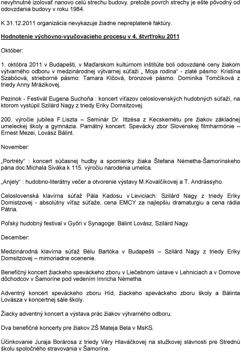 októbra 2011 v Budapešti, v Maďarskom kultúrnom inštitúte boli odovzdané ceny žiakom výtvarného odboru v medzinárodnej výtvarnej súťaži Moja rodina - zlaté pásmo: Kristína Szabóová, strieborné pásmo: