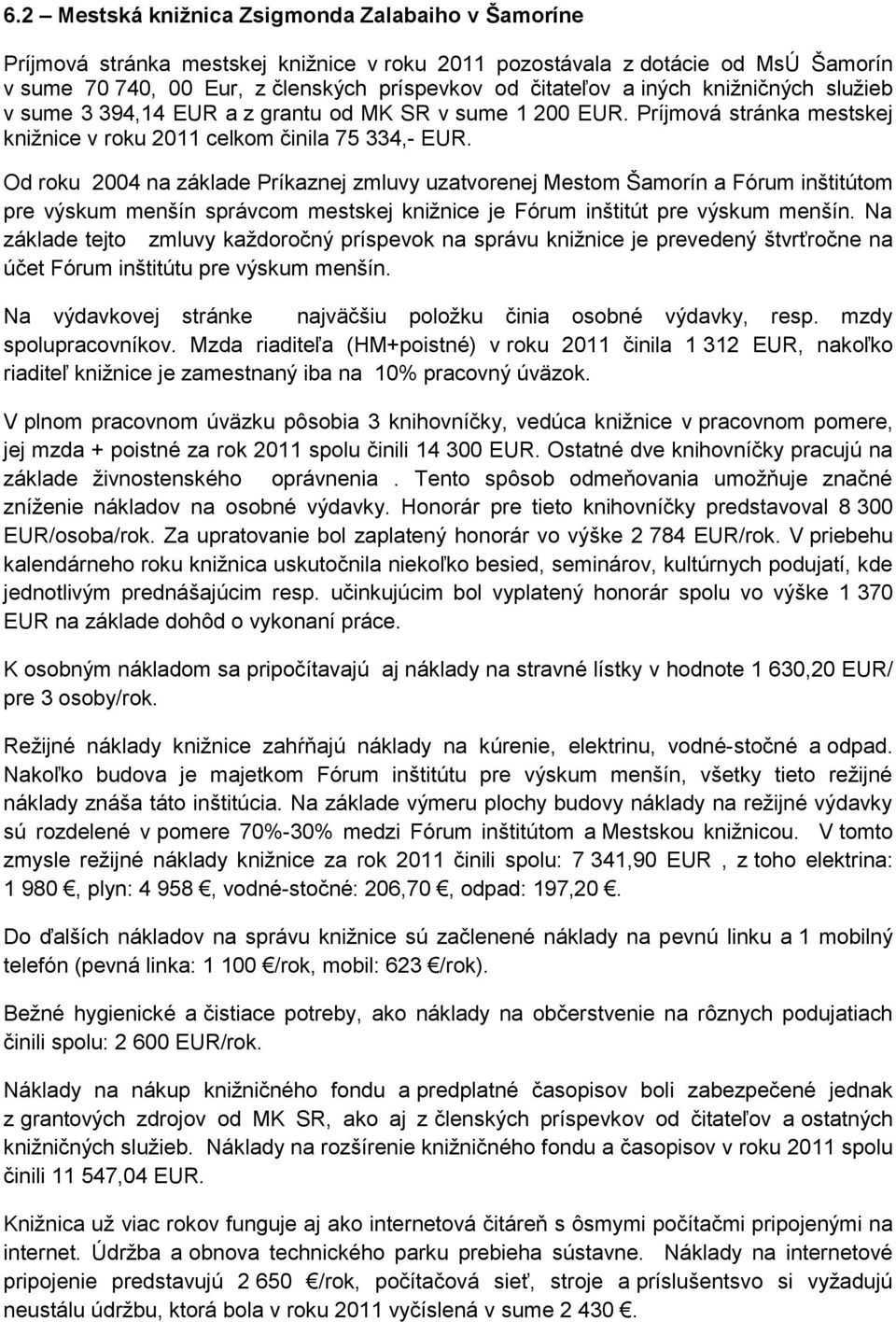 Od roku 2004 na základe Príkaznej zmluvy uzatvorenej Mestom Šamorín a Fórum inštitútom pre výskum menšín správcom mestskej knižnice je Fórum inštitút pre výskum menšín.