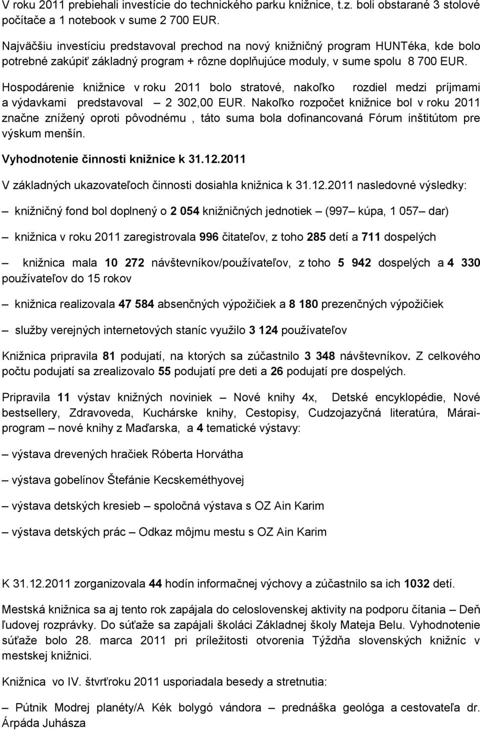 Hospodárenie knižnice v roku 2011 bolo stratové, nakoľko rozdiel medzi príjmami a výdavkami predstavoval 2 302,00 EUR.