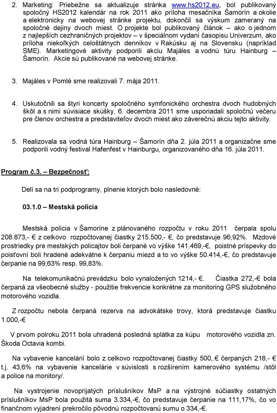 O projekte bol publikovaný článok ako o jednom z najlepších cezhraničných projektov v špeciálnom vydaní časopisu Univerzum, ako príloha niekoľkých celoštátnych denníkov v Rakúsku aj na Slovensku