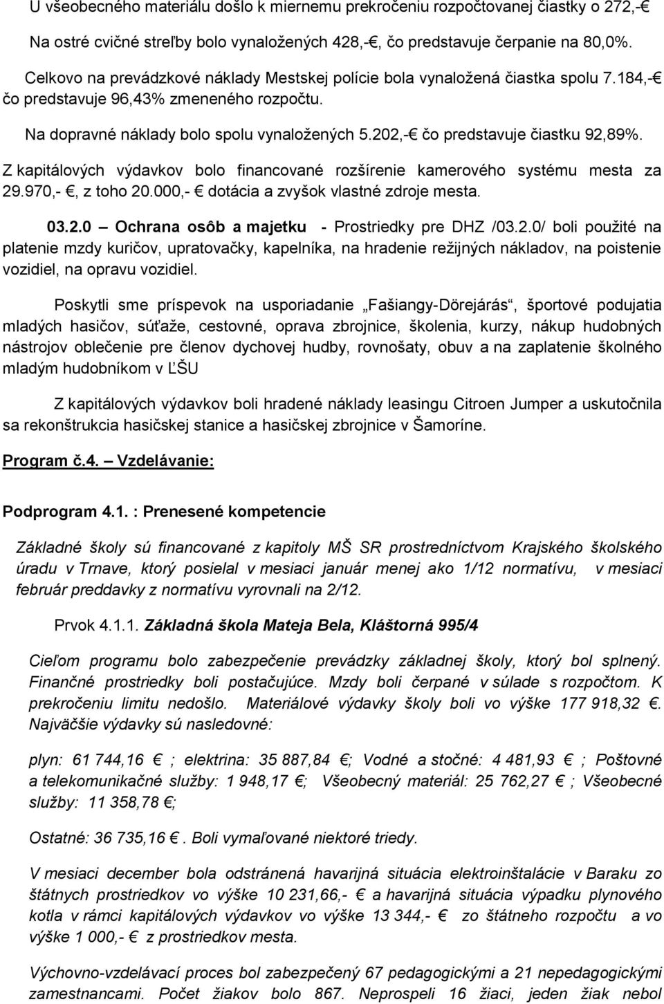 202,- čo predstavuje čiastku 92,89%. Z kapitálových výdavkov bolo financované rozšírenie kamerového systému mesta za 29.970,-, z toho 20.000,- dotácia a zvyšok vlastné zdroje mesta. 03.2.0 Ochrana osôb a majetku - Prostriedky pre DHZ /03.