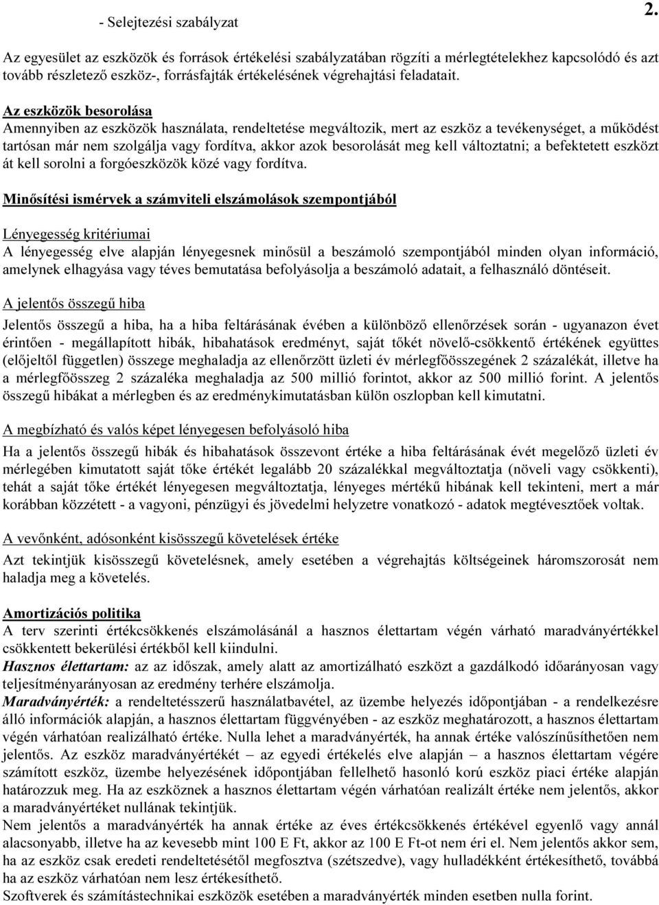 Az eszközök besorolása Amennyiben az eszközök használata, rendeltetése megváltozik, mert az eszköz a tevékenységet, a működést tartósan már nem szolgálja vagy fordítva, akkor azok besorolását meg