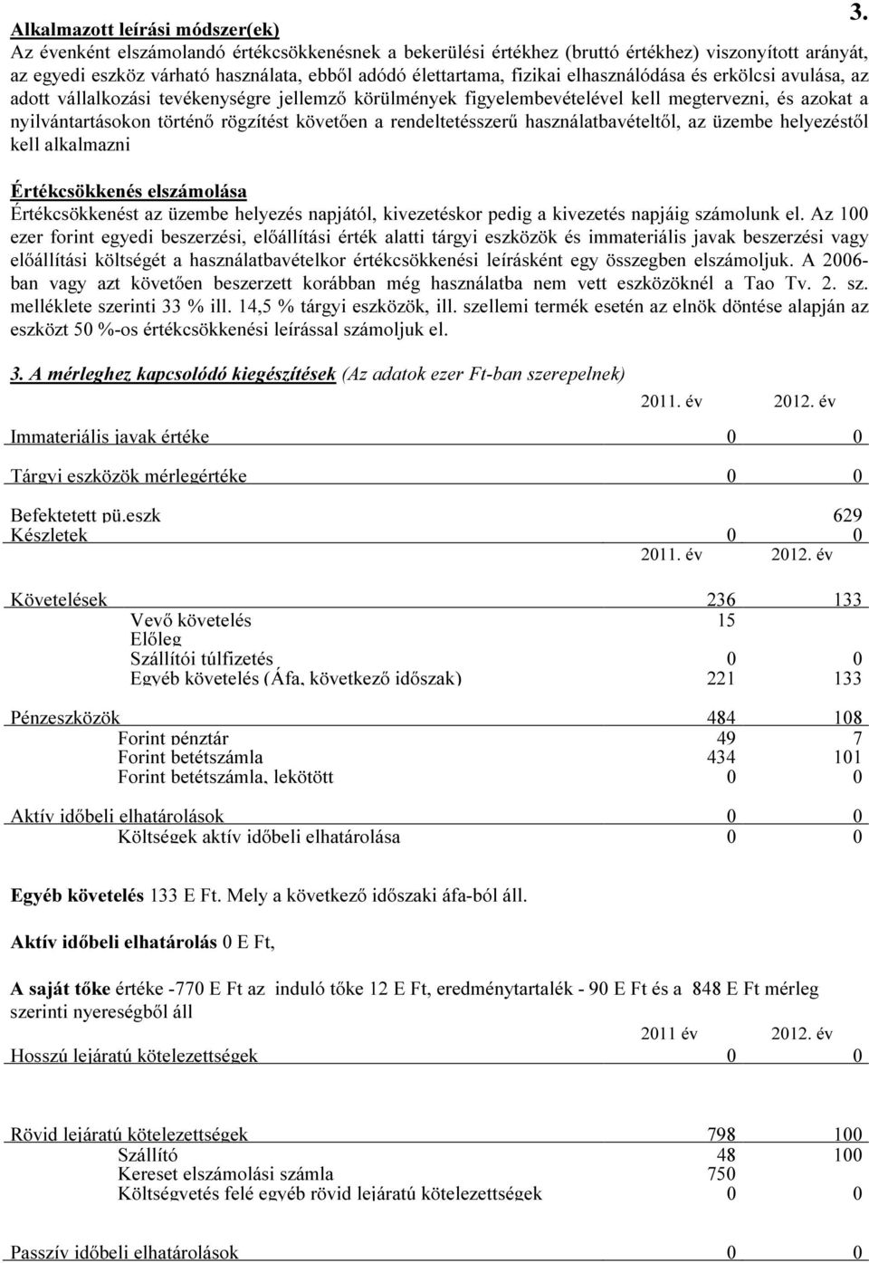 rendeltetésszerű használatbavételtől, az üzembe helyezéstől kell alkalmazni Értékcsökkenés elszámolása Értékcsökkenést az üzembe helyezés napjától, kivezetéskor pedig a kivezetés napjáig számolunk el.