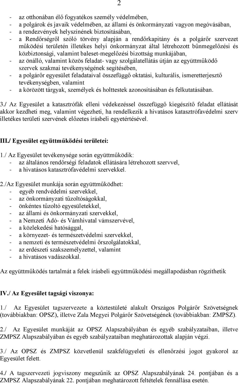 munkájában, - az önálló, valamint közös feladat- vagy szolgálatellátás útján az együttműködő szervek szakmai tevékenységének segítésében, - a polgárőr egyesület feladataival összefüggő oktatási,