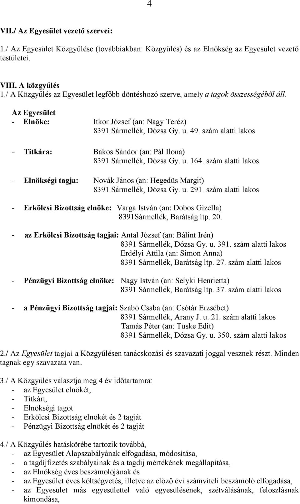 szám alatti lakos - Titkára: Bakos Sándor (an: Pál Ilona) 8391 Sármellék, Dózsa Gy. u. 164. szám alatti lakos - Elnökségi tagja: Novák János (an: Hegedüs Margit) 8391 Sármellék, Dózsa Gy. u. 291.