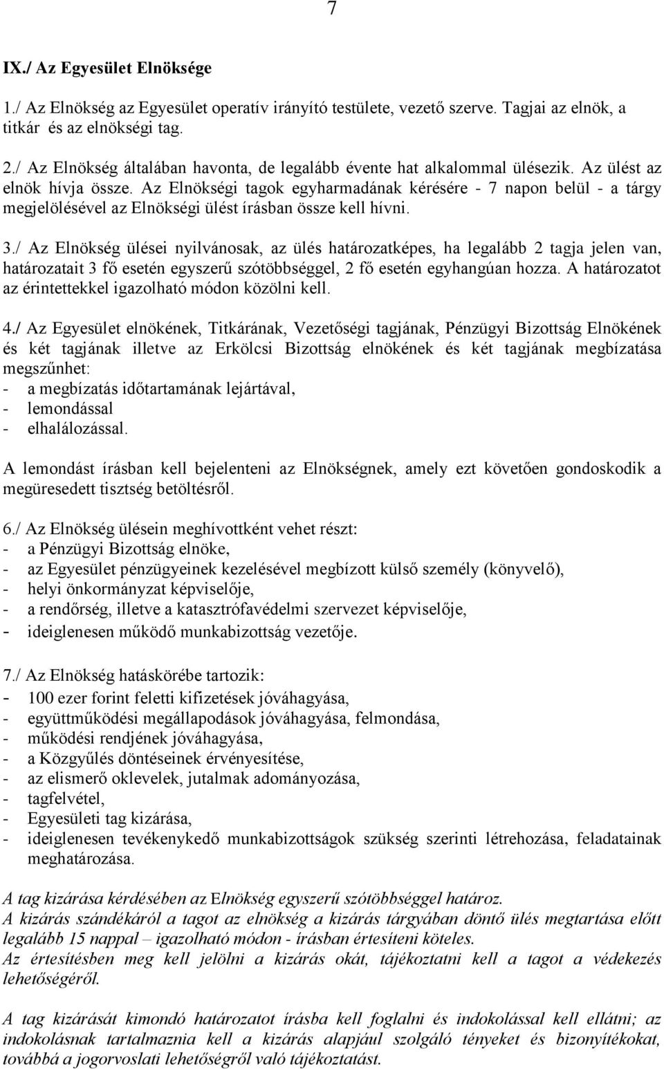 Az Elnökségi tagok egyharmadának kérésére - 7 napon belül - a tárgy megjelölésével az Elnökségi ülést írásban össze kell hívni. 3.