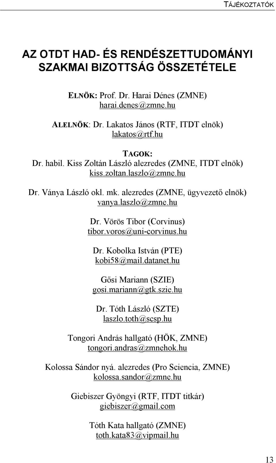 voros@uni-corvinus.hu Dr. Kobolka István (PTE) kobi58@mail.datanet.hu Gősi Mariann (SZIE) gosi.mariann@gtk.szie.hu Dr. Tóth László (SZTE) laszlo.toth@scsp.