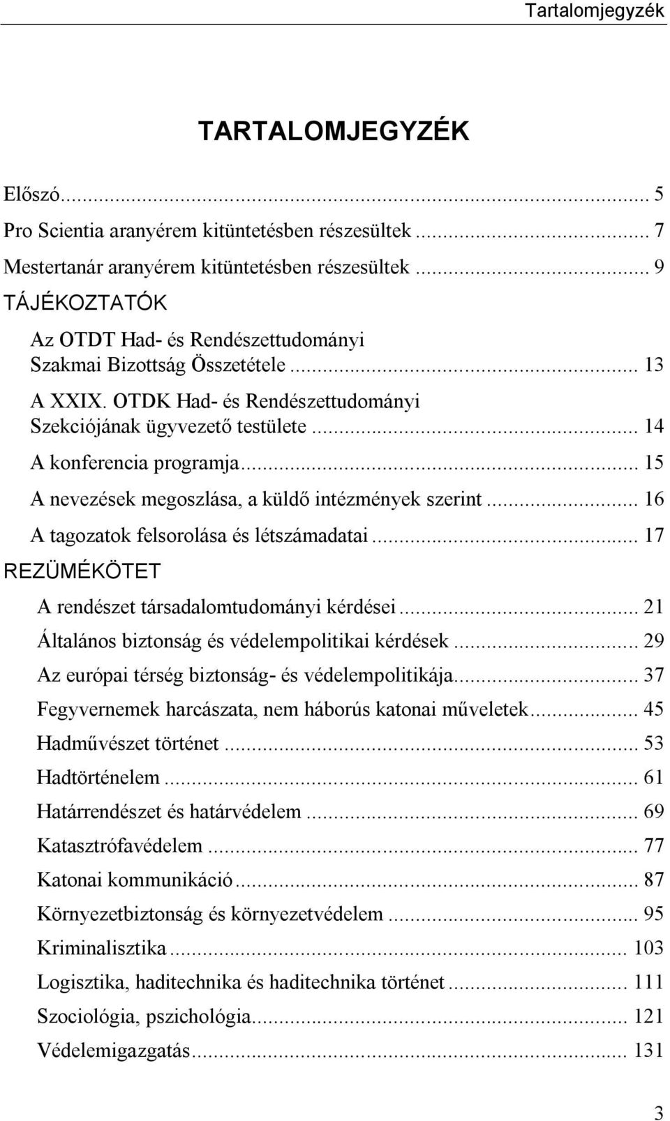 .. 15 A nevezések megoszlása, a küldő intézmények szerint... 16 A tagozatok felsorolása és létszámadatai... 17 REZÜMÉKÖTET A rendészet társadalomtudományi kérdései.