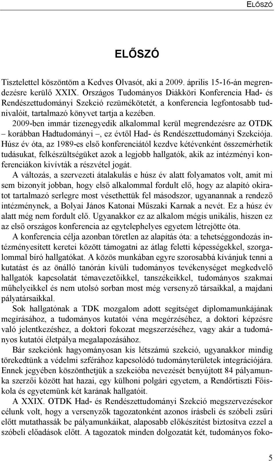 2009-ben immár tizenegyedik alkalommal kerül megrendezésre az OTDK korábban Hadtudományi, ez évtől Had- és Rendészettudományi Szekciója.