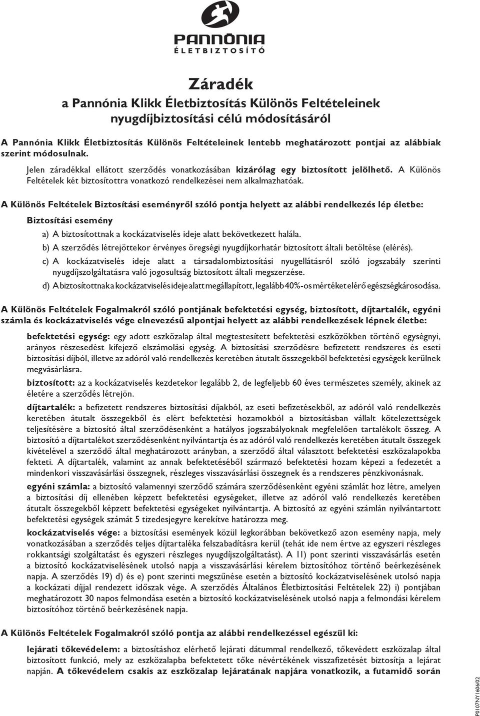 A Különös Feltételek Biztosítási eseményről szóló pontja helyett az alábbi rendelkezés lép életbe: Biztosítási esemény a) A biztosítottnak a kockázatviselés ideje alatt bekövetkezett halála.