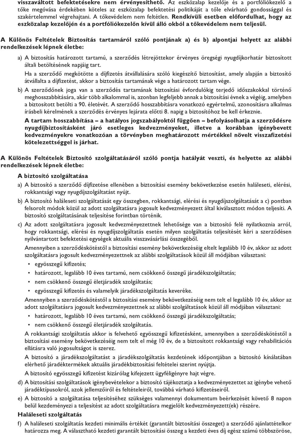 A tőkevédelem nem feltétlen. Rendkívüli esetben előfordulhat, hogy az eszközalap kezelőjén és a portfóliókezelőn kívül álló okból a tőkevédelem nem teljesül.