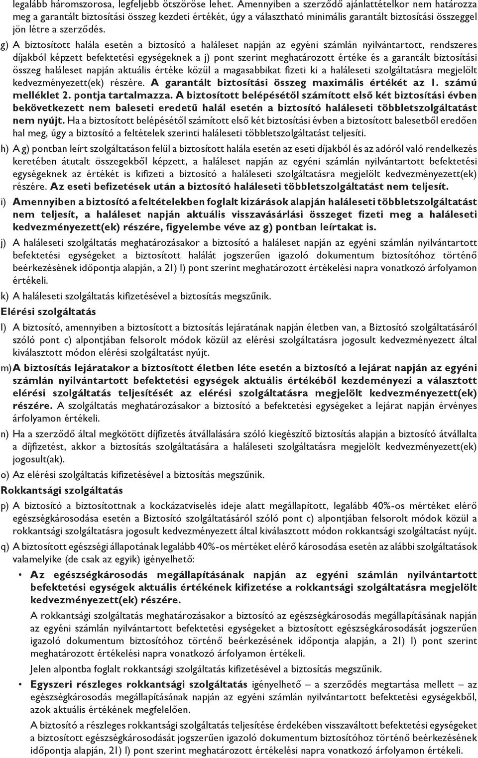 g) A biztosított halála esetén a biztosító a haláleset napján az egyéni számlán nyilvántartott, rendszeres díjakból képzett befektetési egységeknek a j) pont szerint meghatározott értéke és a